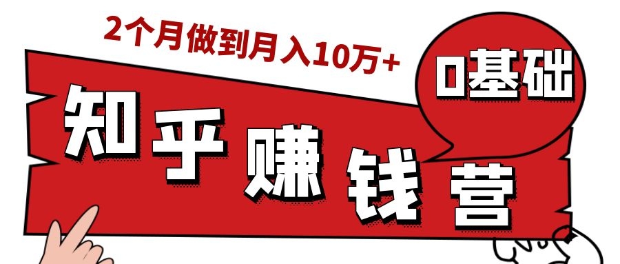 知乎赚钱实战营，0门槛，每天1小时，从月入2000到2个月做到月入10万+-福喜网创