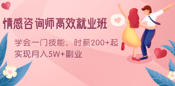 情感咨询师高效就业班：学会一门技能，时薪200+起，实现月入5W+副业-福喜网创