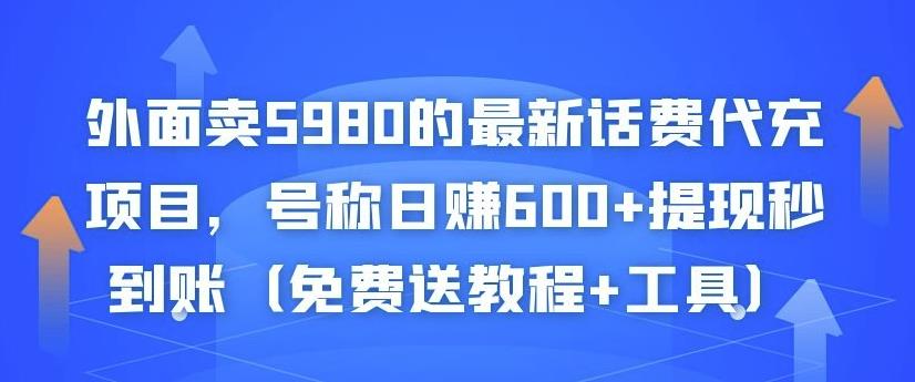外面卖5980的最新话费代充项目，号称日赚600+提现秒到账（免费送教程+工具）-福喜网创