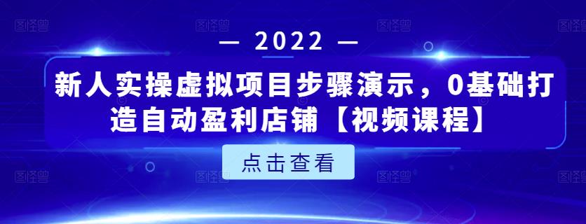 新人实操虚拟项目步骤演示，0基础打造自动盈利店铺【视频课程】-福喜网创