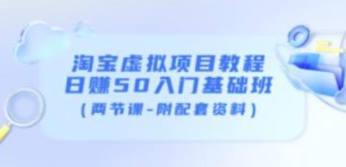 淘宝虚拟项目教程：日赚50入门基础班（两节课-附配套资料）-福喜网创
