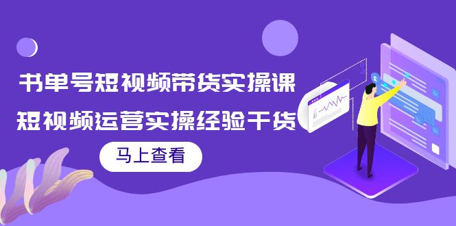 书单号短视频带货实操课：短视频运营实操经验干货分享-福喜网创