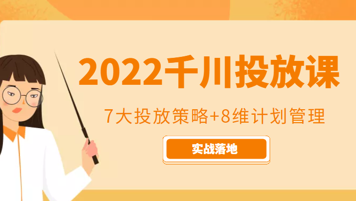 2022千川投放7大投放策略+8维计划管理，实战落地课程-福喜网创