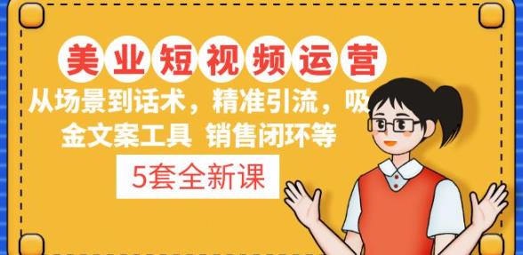 5套·美业短视频运营课从场景到话术·精准引流·吸金文案工具·销售闭环等-福喜网创