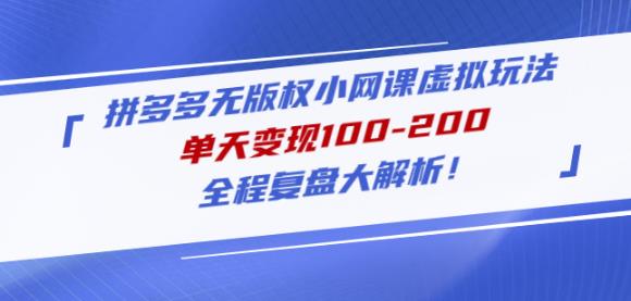 黄岛主拼多多无版权小网课虚拟玩法，单天变现100-200，全程复盘大解析！-福喜网创
