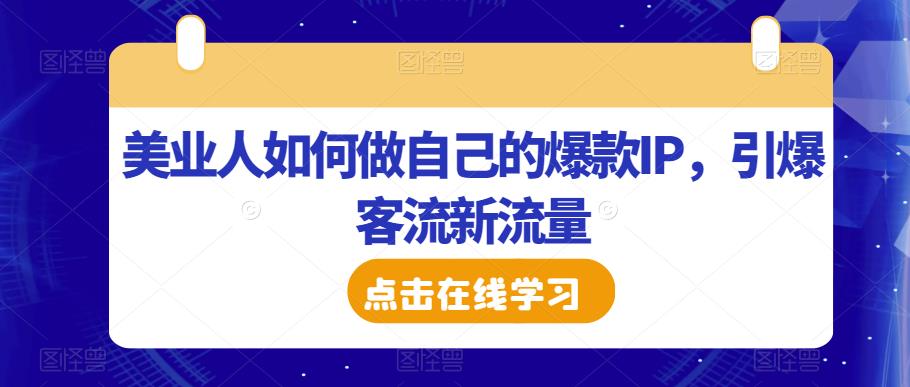 美业人如何做自己的爆款IP，引爆客流新流量-福喜网创