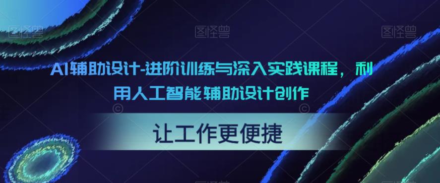 AI辅助设计-进阶训练与深入实践课程，利用人工智能辅助设计创作-福喜网创