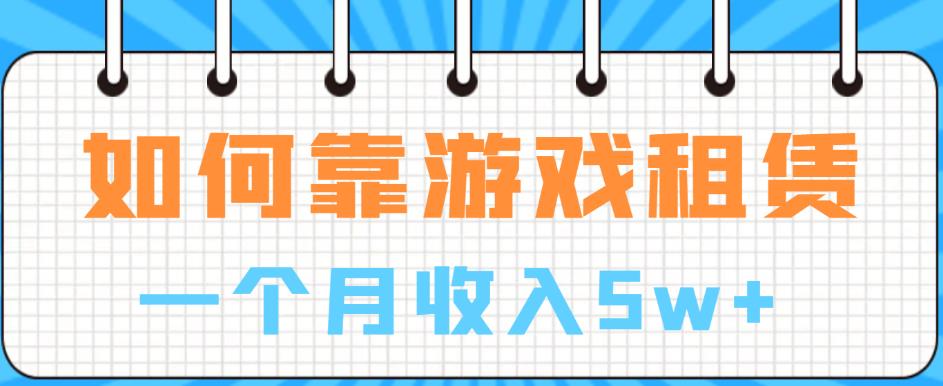 如何靠游戏租赁业务一个月收入5w+【揭秘】-福喜网创
