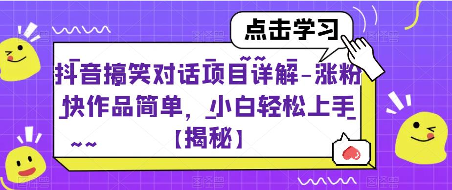 抖音搞笑对话项目详解-涨粉快作品简单，小白轻松上手【揭秘】-福喜网创