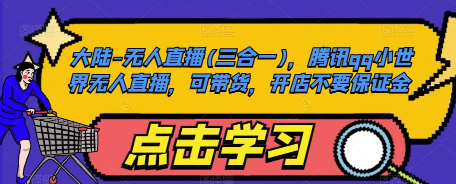大陆-无人直播(三合一)，腾讯qq小世界无人直播，可带货，开店不要保证金-福喜网创