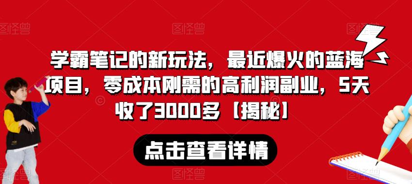 学霸笔记的新玩法，最近爆火的蓝海项目，零成本刚需的高利润副业，5天收了3000多【揭秘】-福喜网创