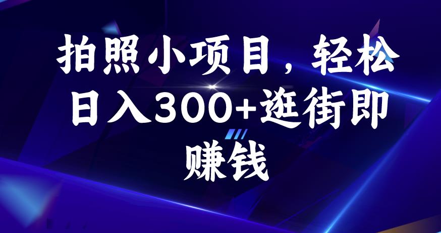 拍照小项目，轻松日入300+逛街即赚钱【揭秘】-福喜网创