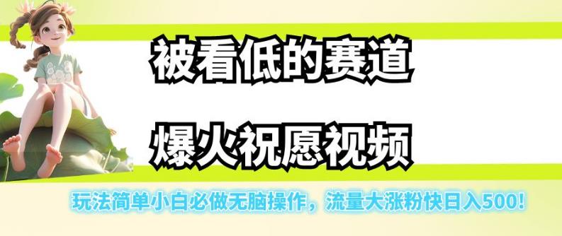 被看低的赛道爆火祝愿视频，玩法简单小白必做无脑操作，流量大涨粉快日入500-福喜网创