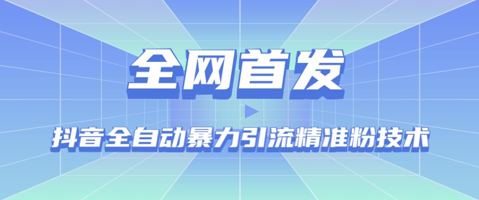 【全网首发】抖音全自动暴力引流精准粉技术【脚本+教程】-福喜网创