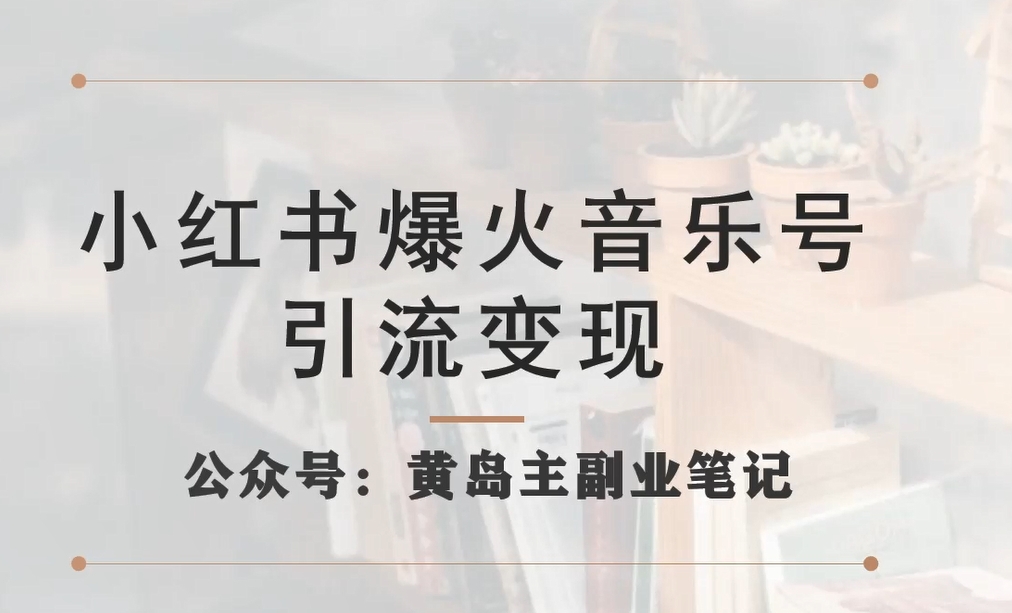小红书爆火音乐号引流变现项目，视频版一条龙实操玩法分享给你-福喜网创