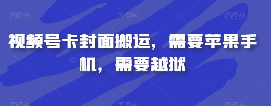 视频号卡封面搬运，需要苹果手机，需要越狱-福喜网创