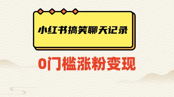 小红书搞笑聊天记录快速爆款变现项目100+【揭秘】-福喜网创