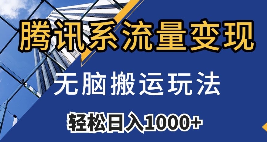 腾讯系流量变现，无脑搬运玩法，日入1000+（附481G素材）【揭秘】-福喜网创