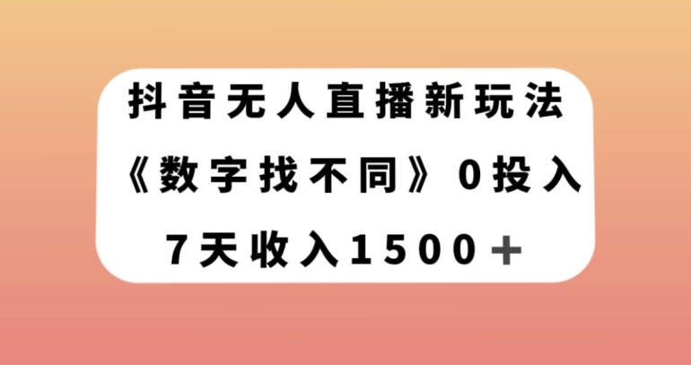 抖音无人直播新玩法，数字找不同，7天收入1500+【揭秘】-福喜网创
