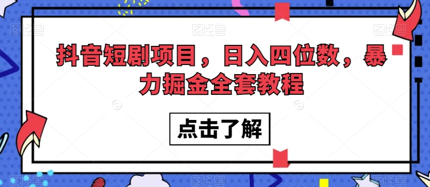 抖音短剧项目，日入四位数，暴力掘金全套教程【揭秘】-福喜网创