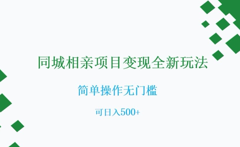 同城相亲项目变现全新玩法，简单操作无门槛，可日入500+【揭秘】-福喜网创
