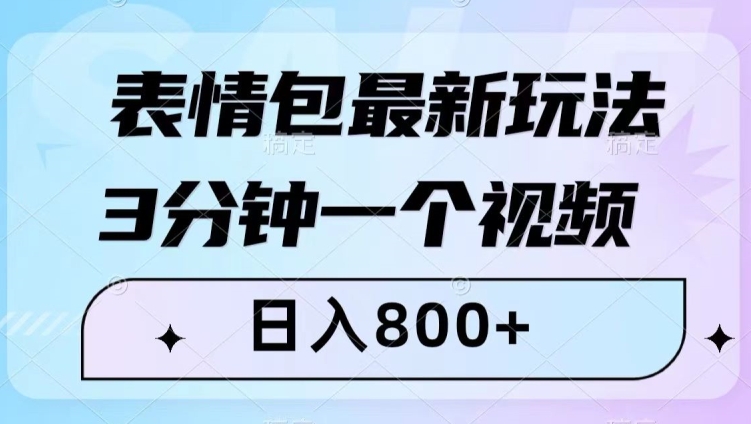 表情包最新玩法，3分钟一个视频，日入800+，小白也能做【揭秘】-福喜网创