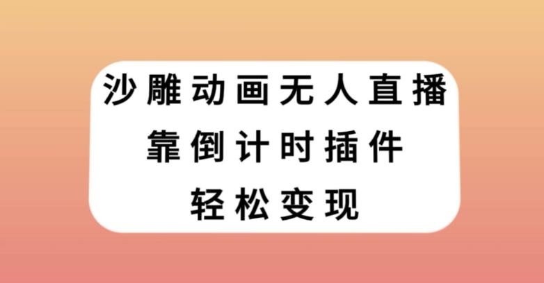 沙雕动画无人直播，靠倒计时插件轻松变现【揭秘】-福喜网创