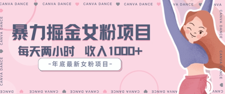 年底暴力女粉掘金项目5天变现1.5W+【揭秘】-福喜网创