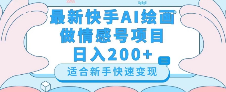 最新快手ai绘画做情感号日入200+玩法【详细教程】【揭秘】-福喜网创