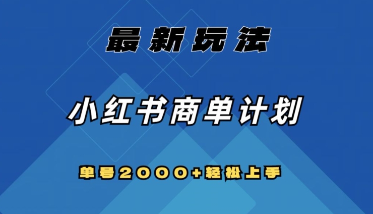全网首发，小红书商单计划最新玩法，单号2000+可扩大可复制【揭秘】-福喜网创