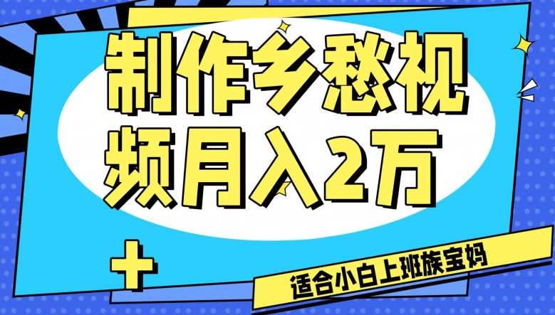 制作乡愁视频，月入2万+工作室可批量操作【揭秘】-福喜网创