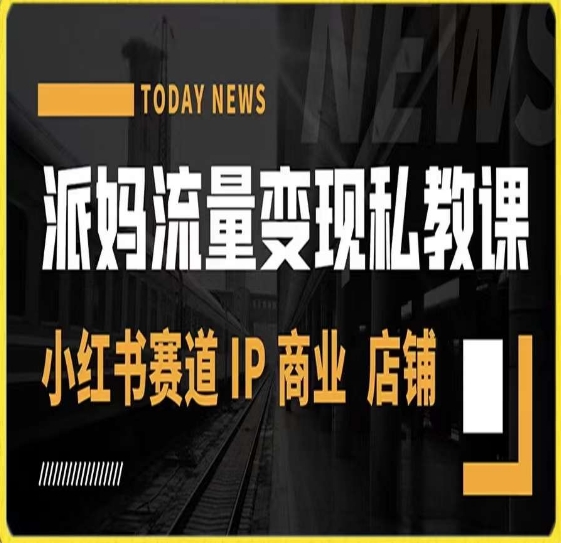 派妈流量变现私教课，小红书赛道IP  商业  店铺 -福喜网创
