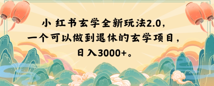 小红书玄学全新玩法2.0，一个可以做到退休的玄学项目，日入3000+【揭秘】-福喜网创