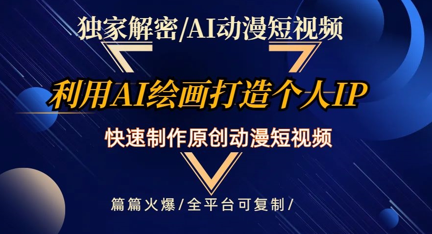 独家解密AI动漫短视频最新玩法，快速打造个人动漫IP，制作原创动漫短视频，篇篇火爆【揭秘】-福喜网创