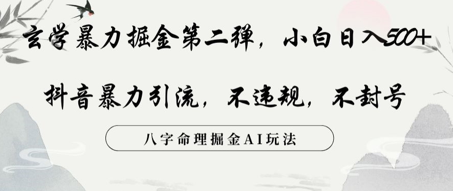 玄学暴力掘金第二弹，小白日入500+，抖音暴力引流，不违规，术封号，八字命理掘金AI玩法【揭秘】-福喜网创