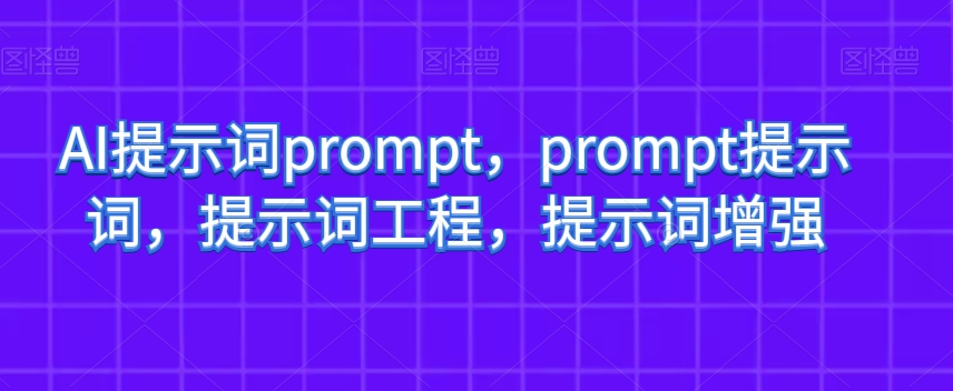 AI提示词prompt，prompt提示词，提示词工程，提示词增强-福喜网创