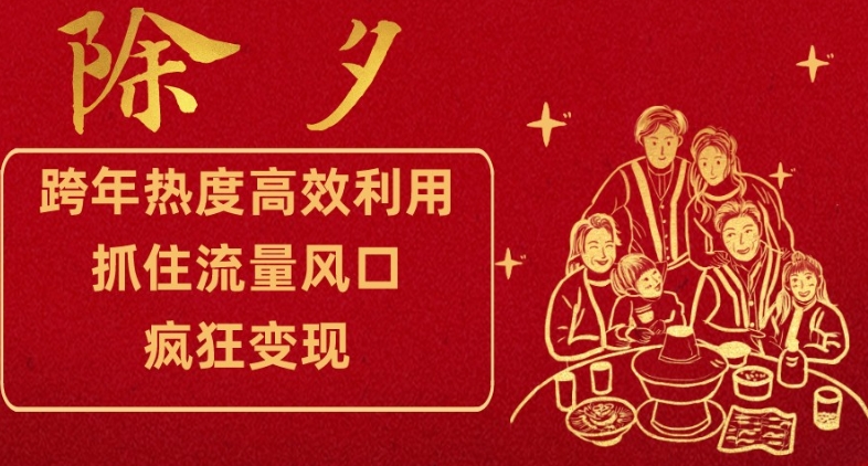 跨年热度高效利用新思路，抓住流量风口，提前布局，疯狂变现【揭秘】-福喜网创