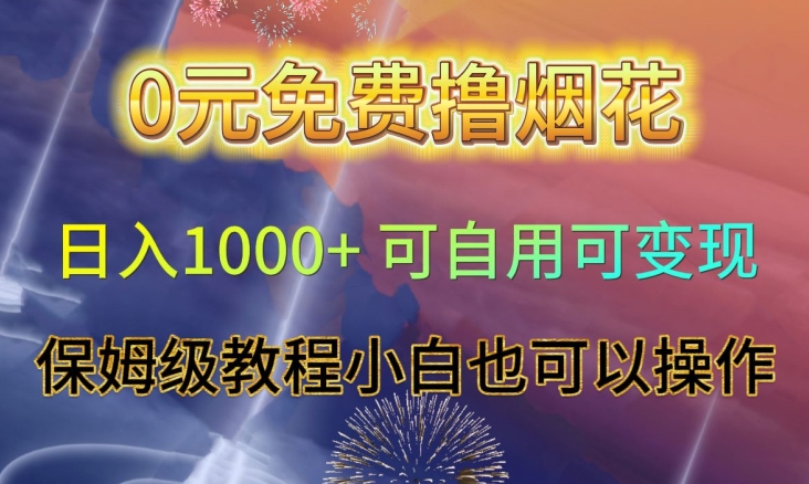 0元免费撸烟花日入1000+可自用可变现保姆级教程小白也可以操作【仅揭秘】-福喜网创