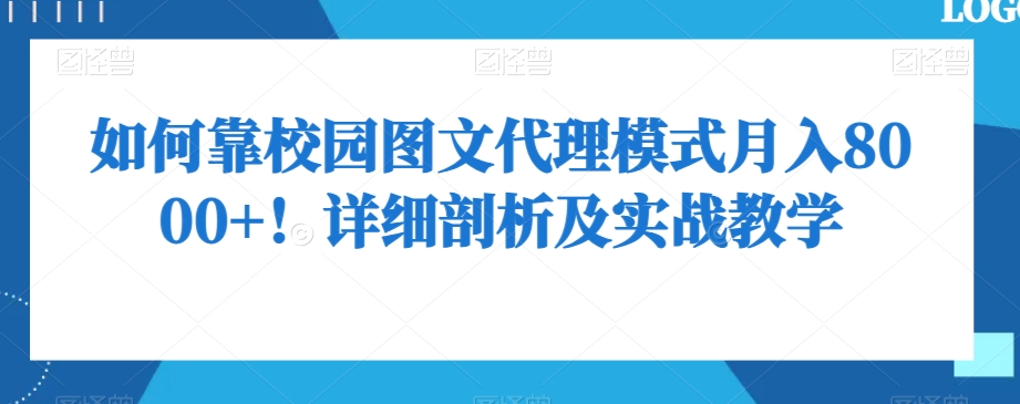 如何靠校园图文代理模式月入8000+！详细剖析及实战教学【揭秘】-福喜网创