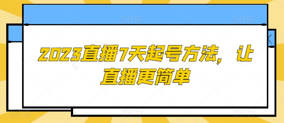 2023直播7天起号方法，让直播更简单-福喜网创
