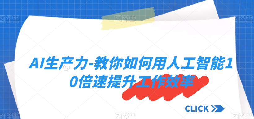 AI生产力-教你如何用人工智能10倍速提升工作效率-福喜网创