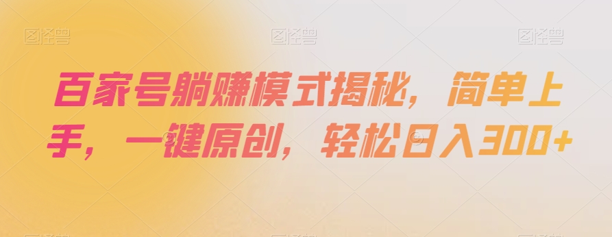 百家号躺赚模式揭秘，简单上手，一键原创，轻松日入300+【揭秘】-福喜网创