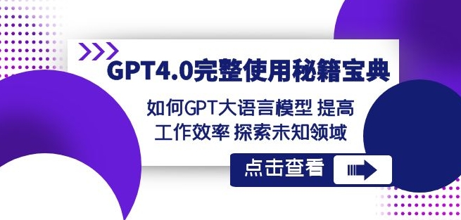 GPT4.0完整使用-秘籍宝典：如何GPT大语言模型提高工作效率探索未知领域-福喜网创
