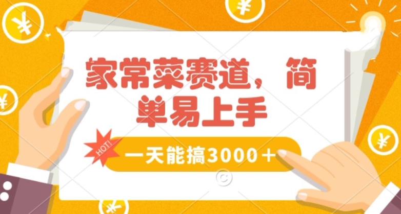 家常菜赛道掘金，流量爆炸！一天能搞‌3000＋不懂菜也能做，简单轻松且暴力！‌无脑操作就行了【揭秘】-福喜网创