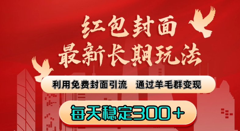 红包封面最新长期玩法：利用免费封面引流，通过羊毛群变现，每天稳定300＋【揭秘】-福喜网创
