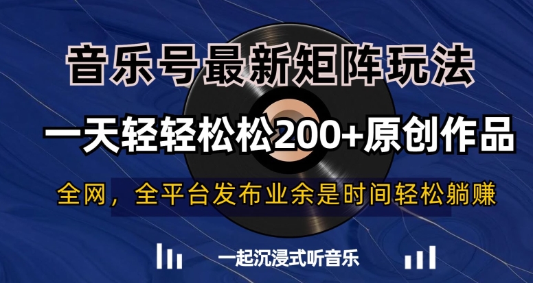 音乐号最新矩阵玩法，一天轻轻松松200+原创作品【揭秘】-福喜网创