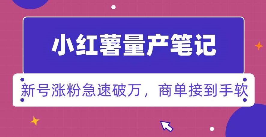 小红书量产笔记，一分种一条笔记，新号涨粉急速破万，新黑马赛道，商单接到手软【揭秘】-福喜网创