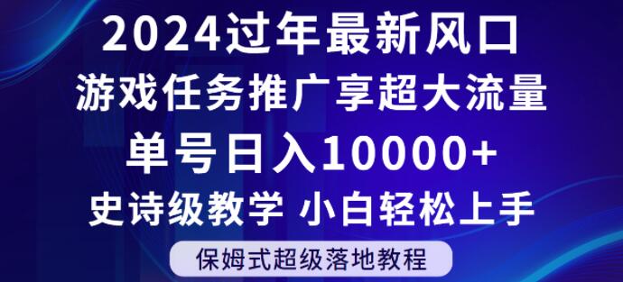 2024年过年新风口，游戏任务推广，享超大流量，单号日入10000+，小白轻松上手【揭秘】-福喜网创