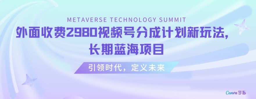 外面收费2980视频号分成计划最新玩法，长期蓝海项目【揭秘】-福喜网创