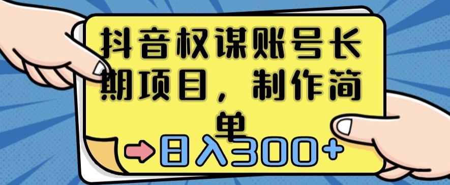 抖音权谋账号，长期项目，制作简单，日入300+【揭秘】-福喜网创